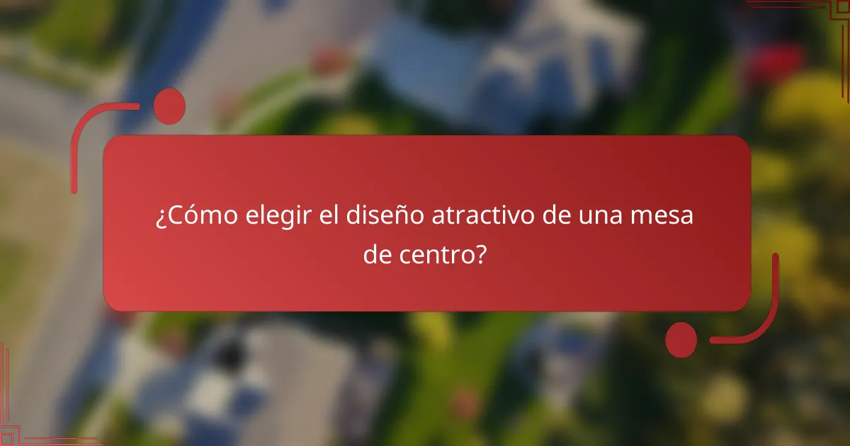¿Cómo elegir el diseño atractivo de una mesa de centro?