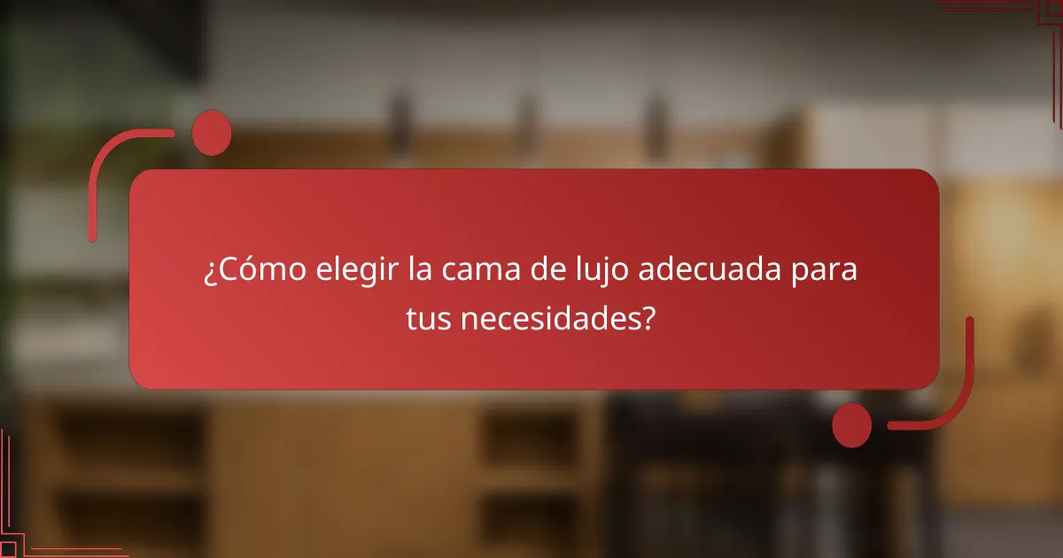 ¿Cómo elegir la cama de lujo adecuada para tus necesidades?