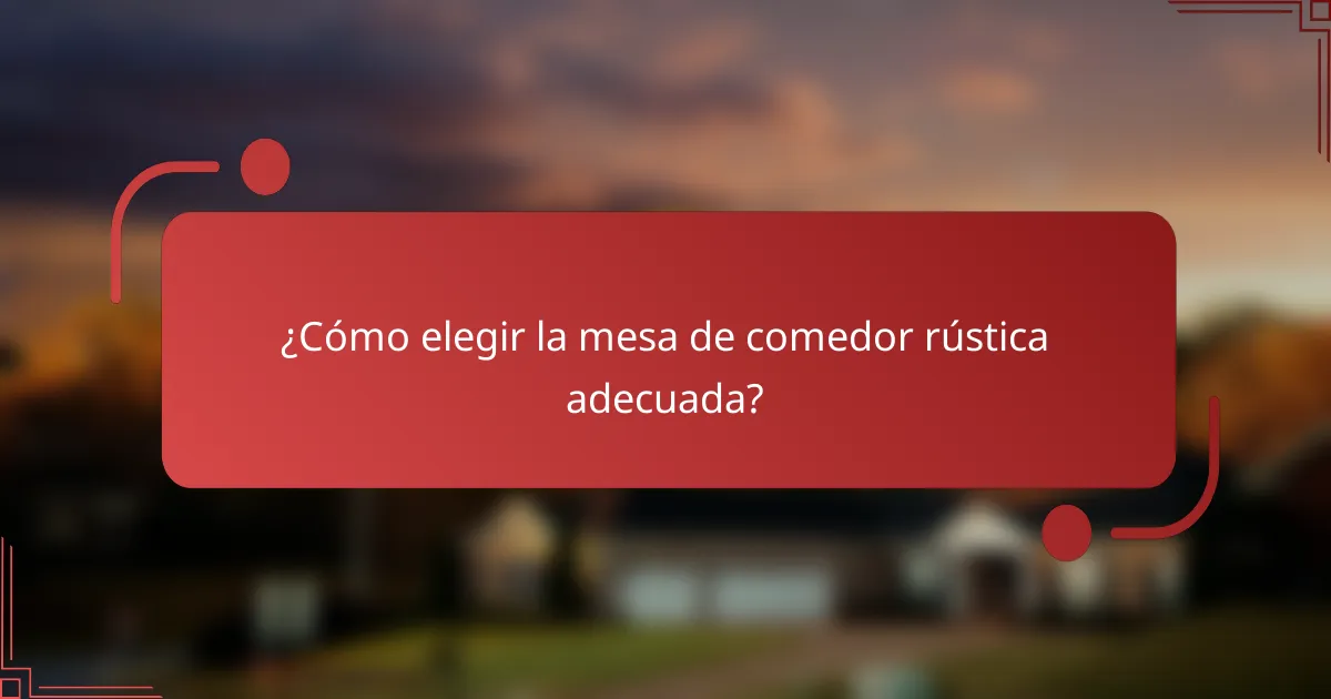 ¿Cómo elegir la mesa de comedor rústica adecuada?