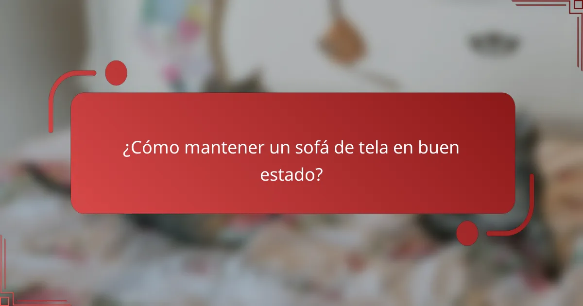 ¿Cómo mantener un sofá de tela en buen estado?