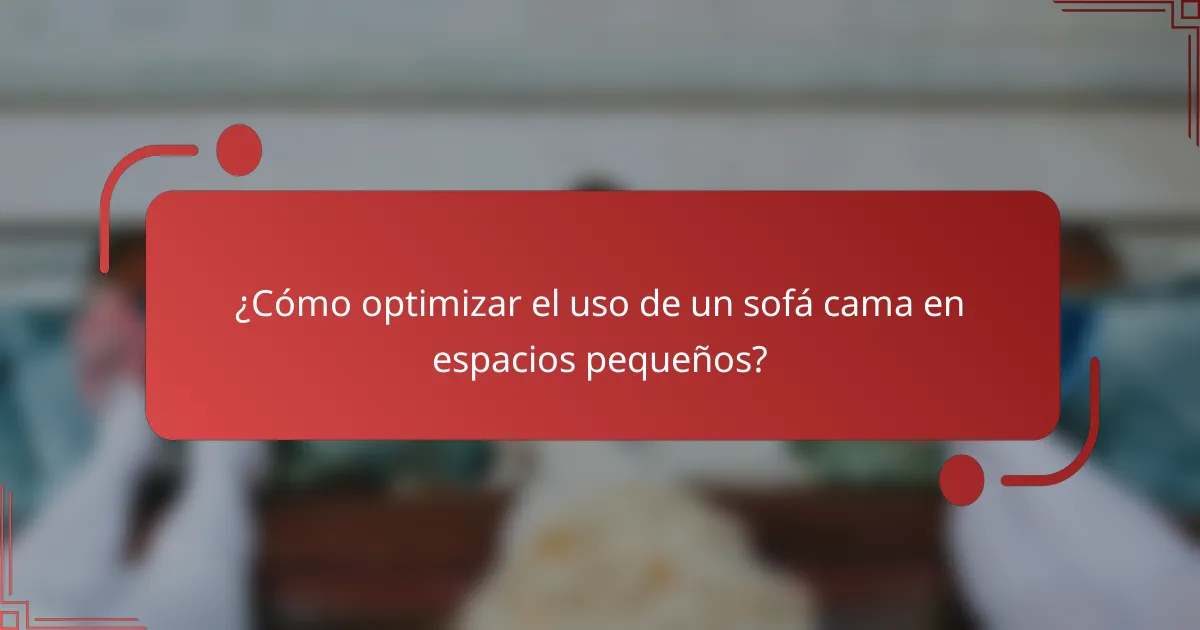 ¿Cómo optimizar el uso de un sofá cama en espacios pequeños?