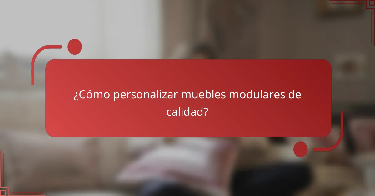 ¿Cómo personalizar muebles modulares de calidad?