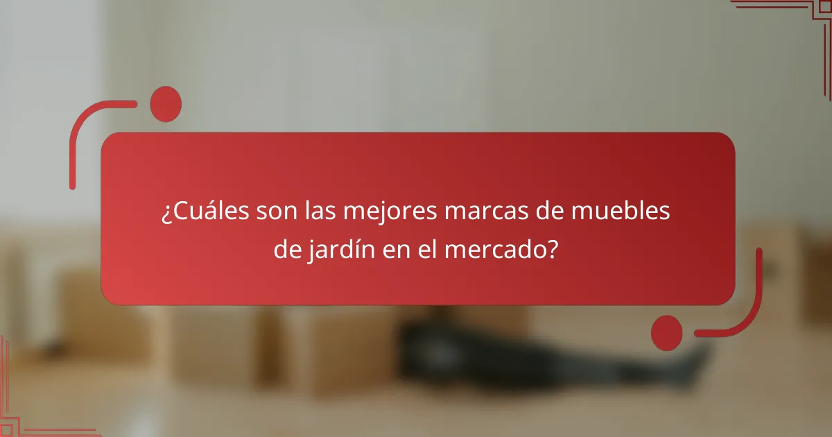 ¿Cuáles son las mejores marcas de muebles de jardín en el mercado?