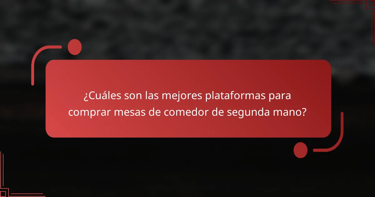¿Cuáles son las mejores plataformas para comprar mesas de comedor de segunda mano?