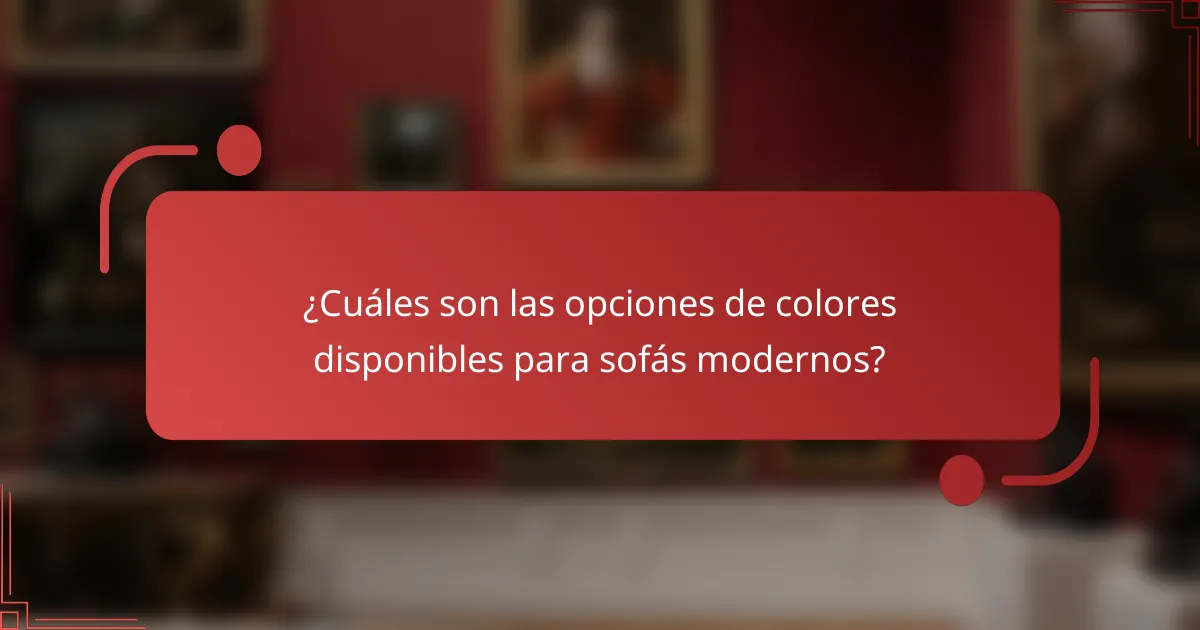 ¿Cuáles son las opciones de colores disponibles para sofás modernos?