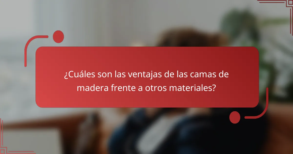 ¿Cuáles son las ventajas de las camas de madera frente a otros materiales?