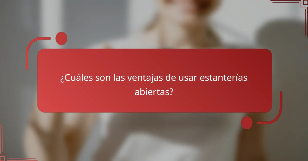 ¿Cuáles son las ventajas de usar estanterías abiertas?