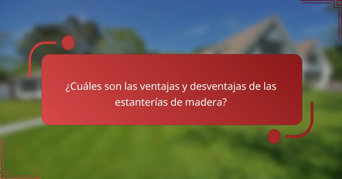 ¿Cuáles son las ventajas y desventajas de las estanterías de madera?