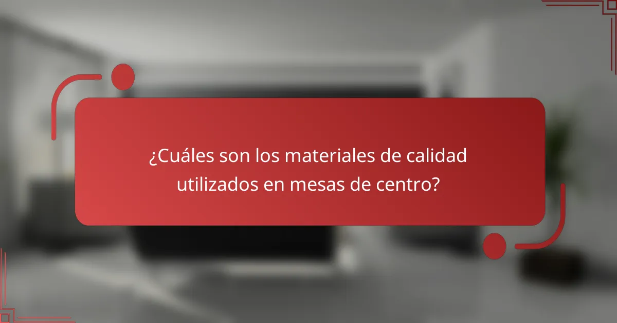 ¿Cuáles son los materiales de calidad utilizados en mesas de centro?