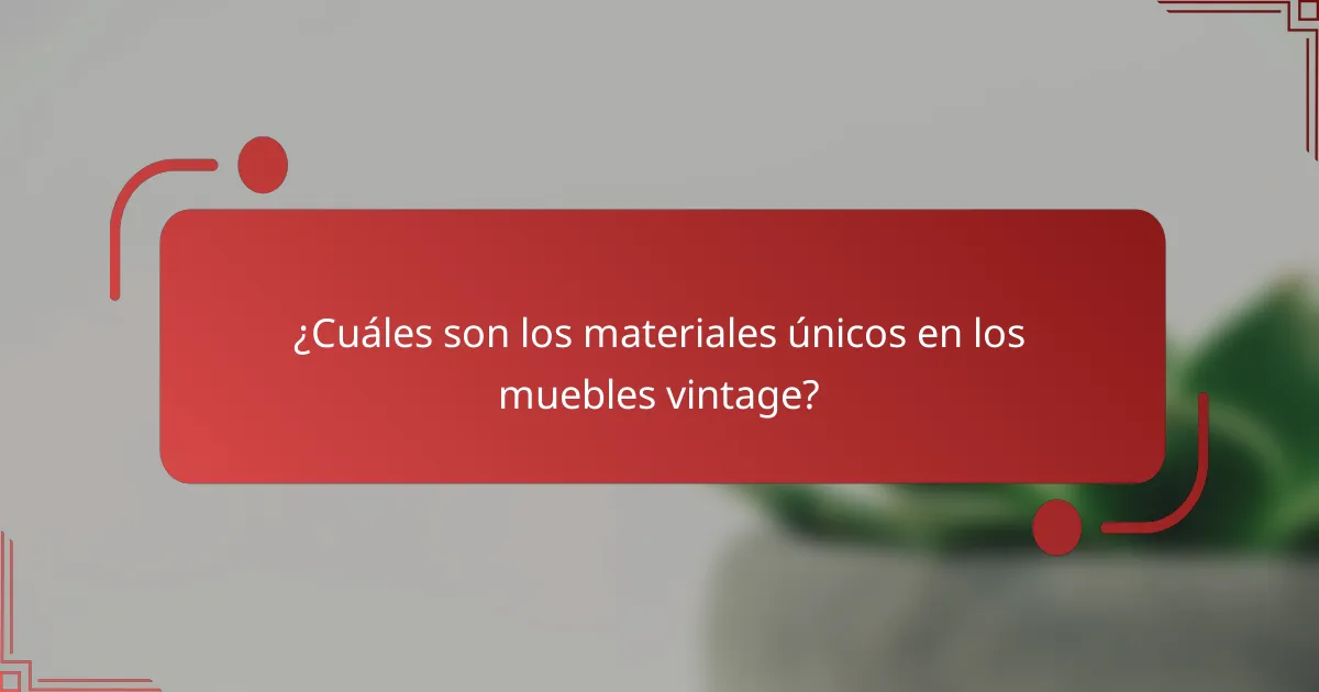 ¿Cuáles son los materiales únicos en los muebles vintage?