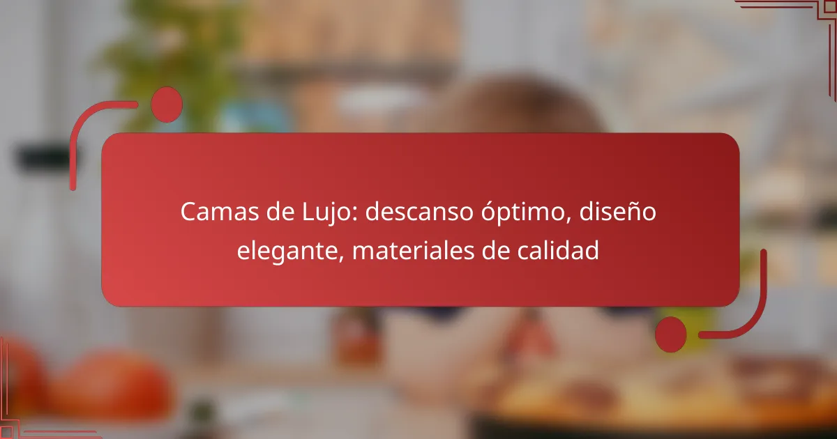Camas de Lujo: descanso óptimo, diseño elegante, materiales de calidad