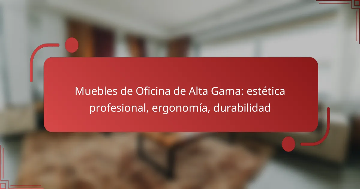 Muebles de Oficina de Alta Gama: estética profesional, ergonomía, durabilidad