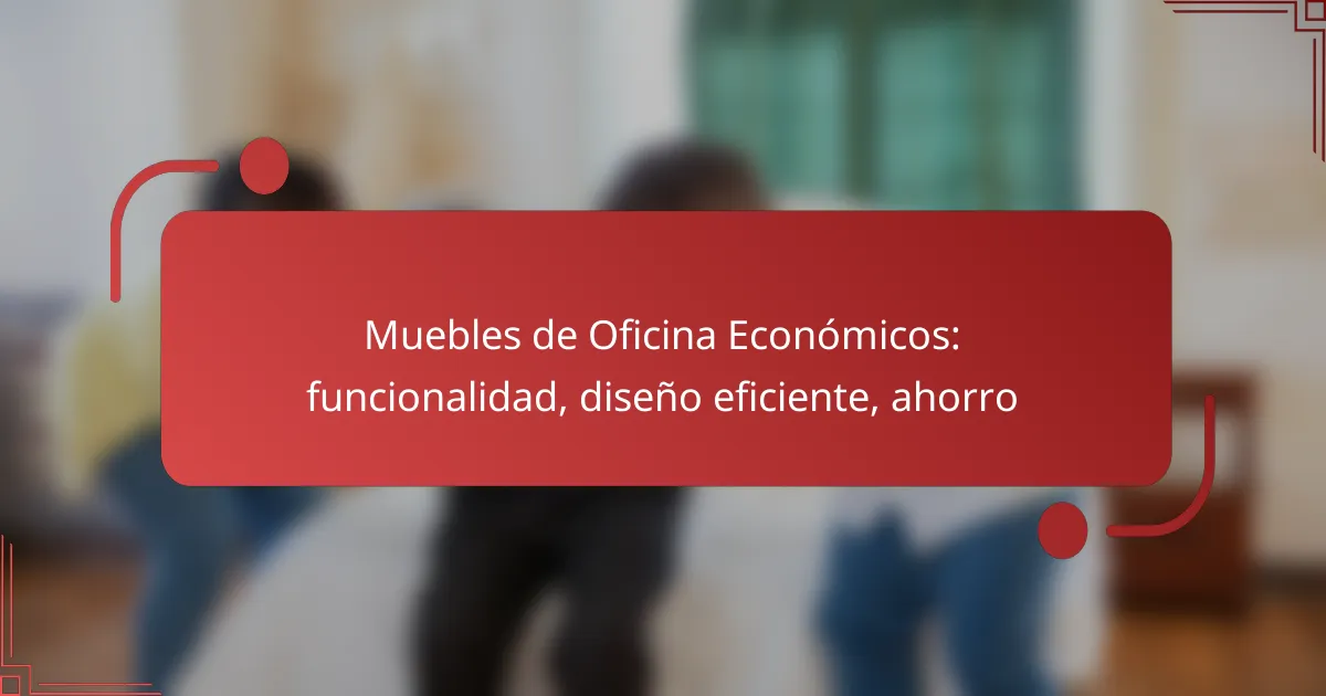 Muebles de Oficina Económicos: funcionalidad, diseño eficiente, ahorro