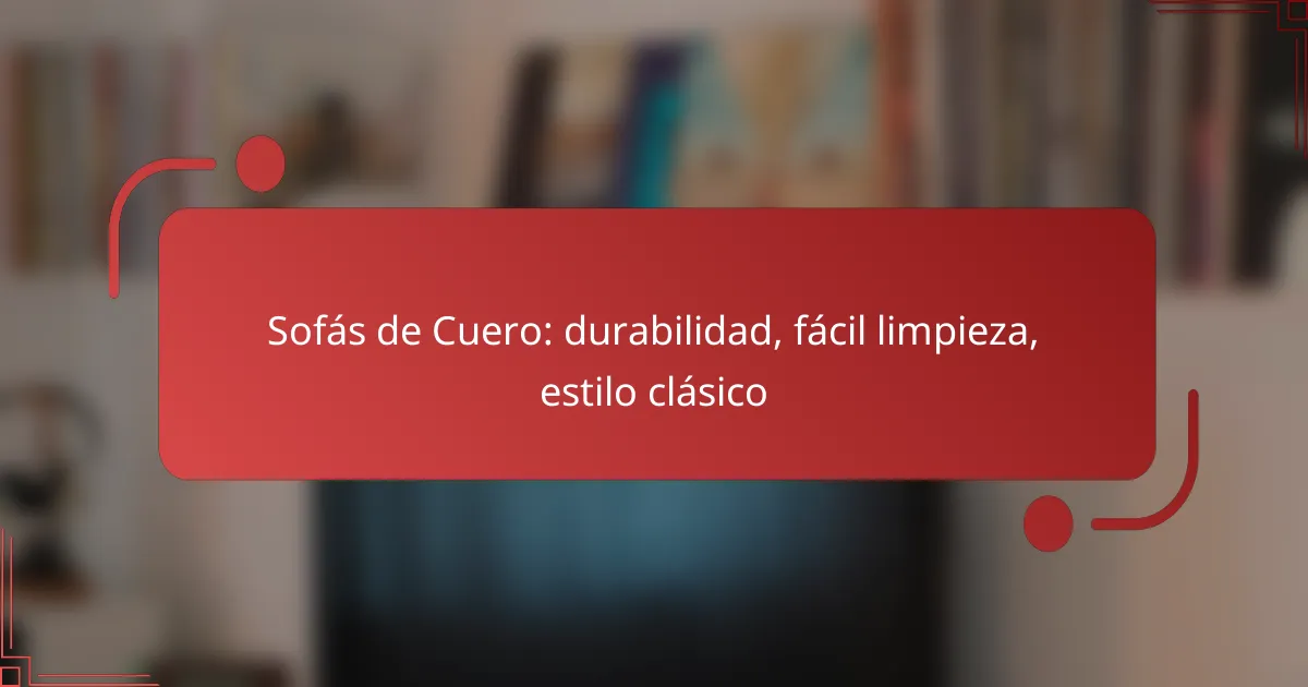 Sofás de Cuero: durabilidad, fácil limpieza, estilo clásico