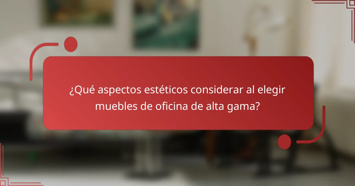 ¿Qué aspectos estéticos considerar al elegir muebles de oficina de alta gama?