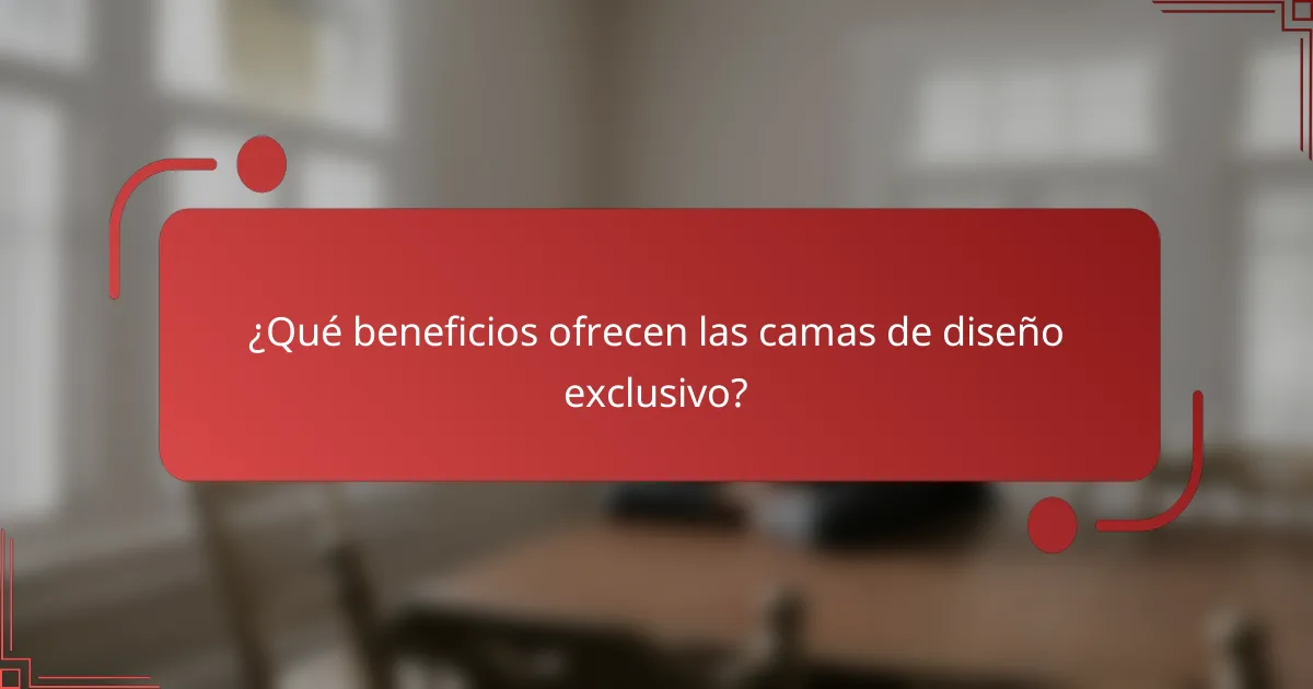 ¿Qué beneficios ofrecen las camas de diseño exclusivo?