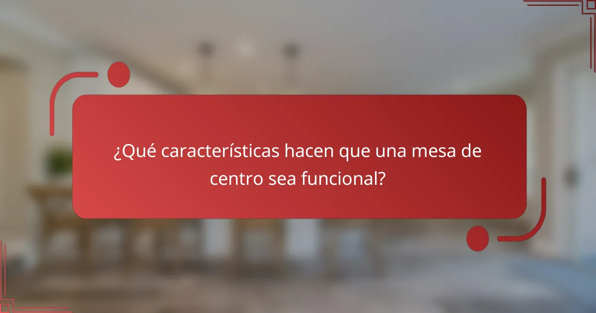 ¿Qué características hacen que una mesa de centro sea funcional?