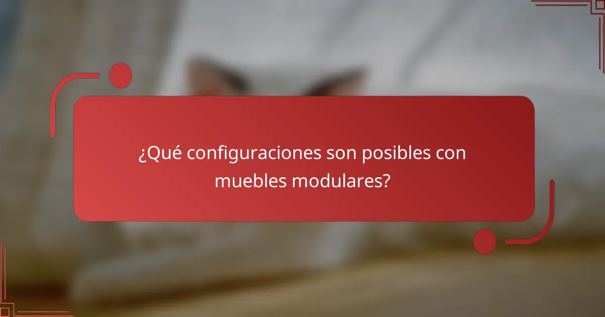 ¿Qué configuraciones son posibles con muebles modulares?