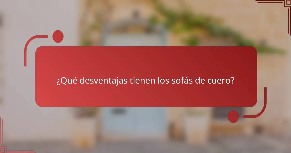 ¿Qué desventajas tienen los sofás de cuero?