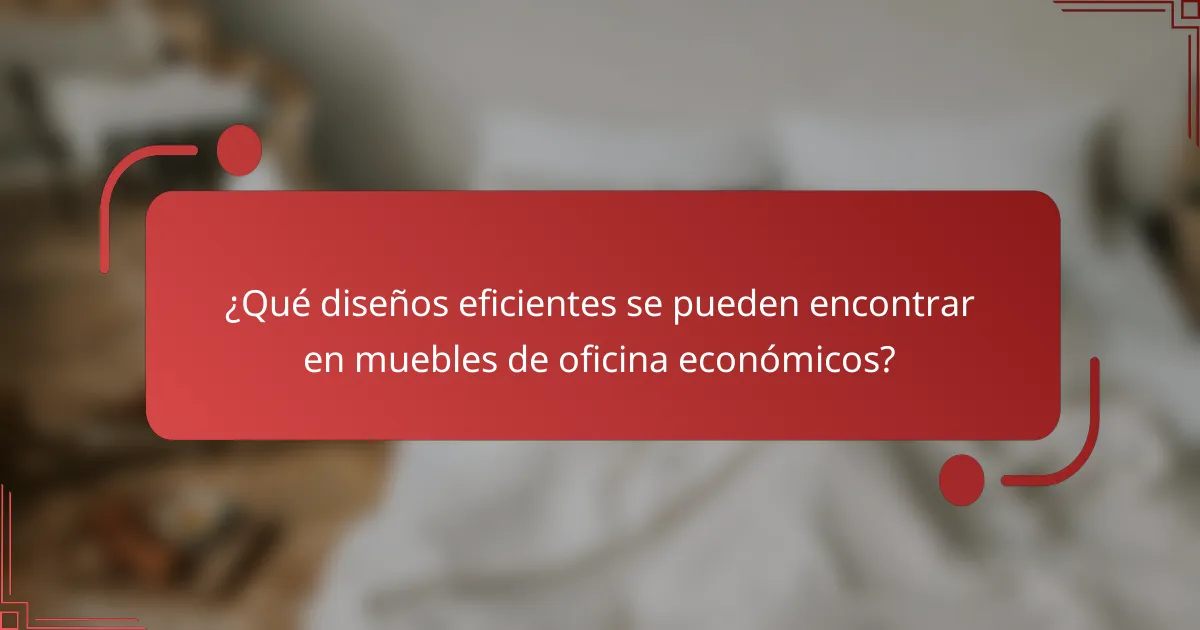 ¿Qué diseños eficientes se pueden encontrar en muebles de oficina económicos?
