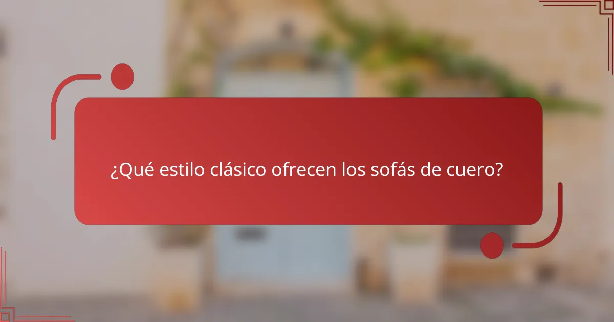 ¿Qué estilo clásico ofrecen los sofás de cuero?