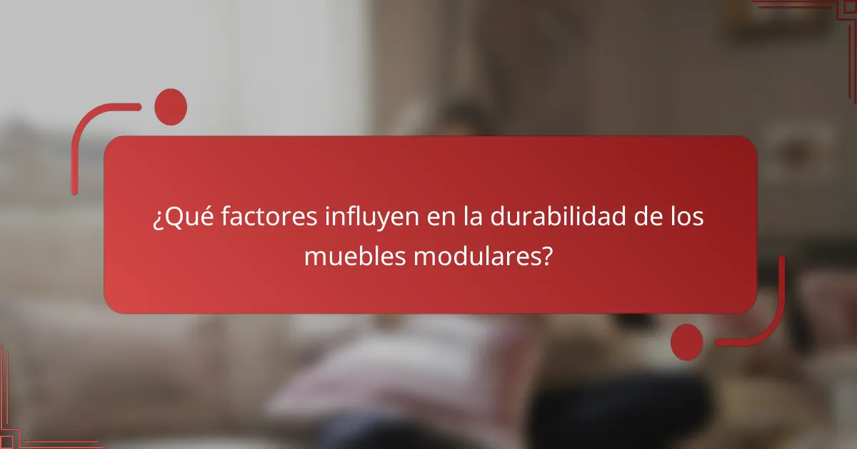 ¿Qué factores influyen en la durabilidad de los muebles modulares?