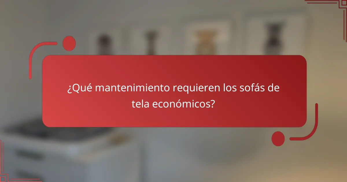 ¿Qué mantenimiento requieren los sofás de tela económicos?