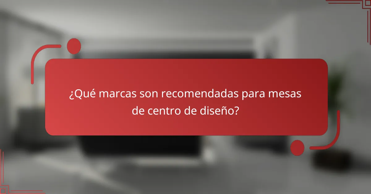 ¿Qué marcas son recomendadas para mesas de centro de diseño?