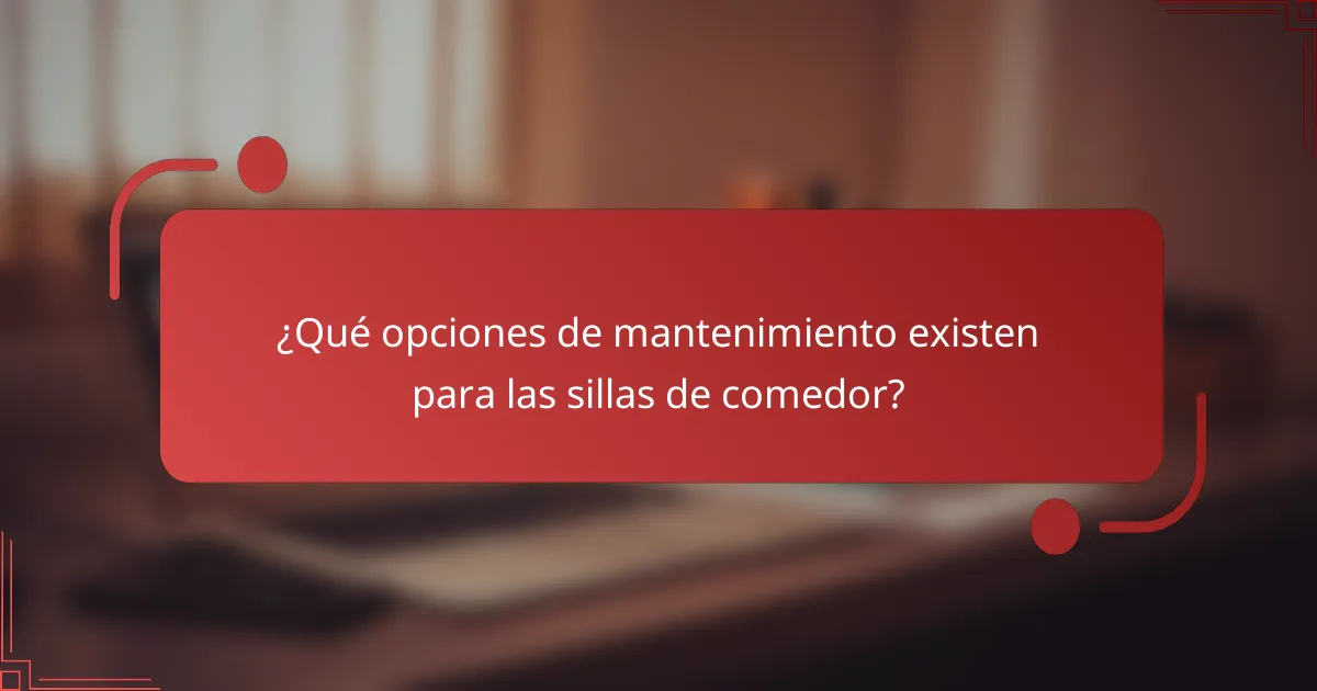 ¿Qué opciones de mantenimiento existen para las sillas de comedor?