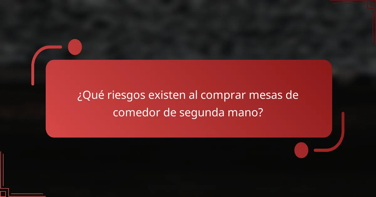 ¿Qué riesgos existen al comprar mesas de comedor de segunda mano?