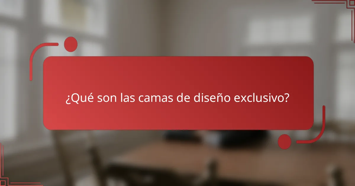 ¿Qué son las camas de diseño exclusivo?