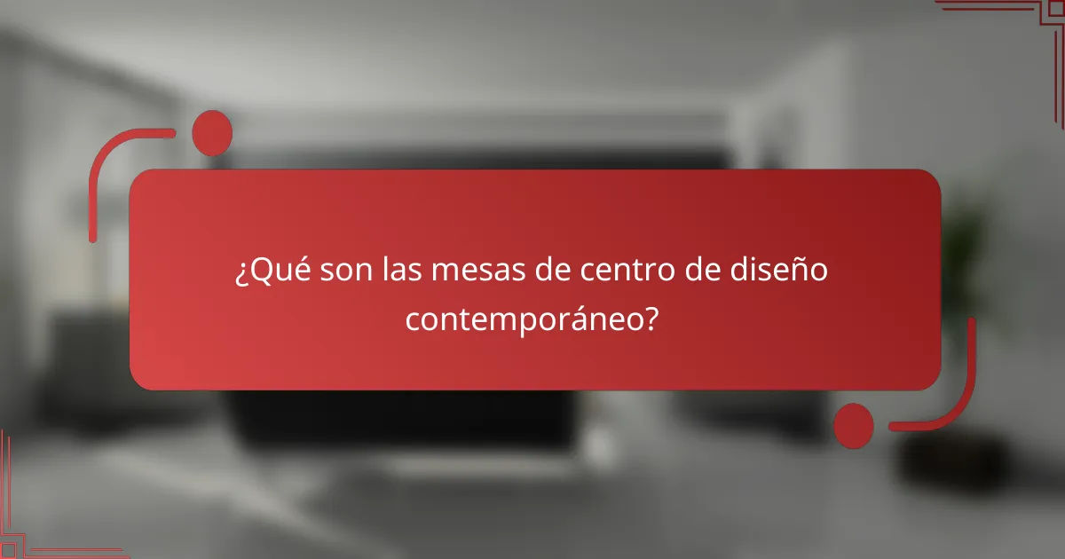¿Qué son las mesas de centro de diseño contemporáneo?