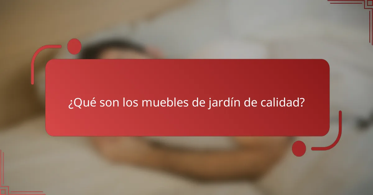 ¿Qué son los muebles de jardín de calidad?