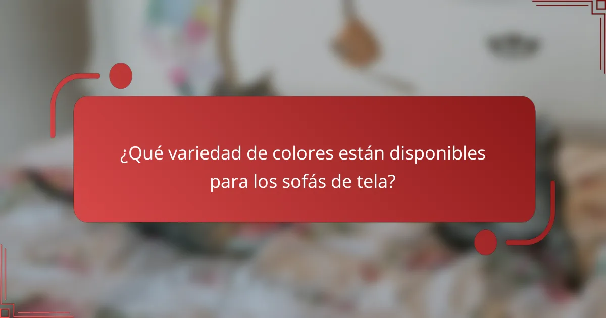 ¿Qué variedad de colores están disponibles para los sofás de tela?